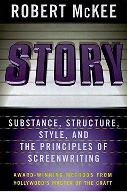 Story: Style, Structure, Substance, and the Principles of Screenwriting Story: Style, Structure, Substance, and the Principles of Screenwriting
