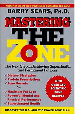 Mastering The Zone: The Next Step In Achieving Superhealth And Permanent Fat Loss Mastering The Zone: The Next Step In Achieving Superhealth And Permanent Fat Loss