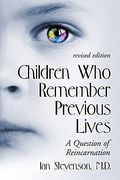Children Who Remember Previous Lives: A Question of Reincarnation, Rev. Ed.