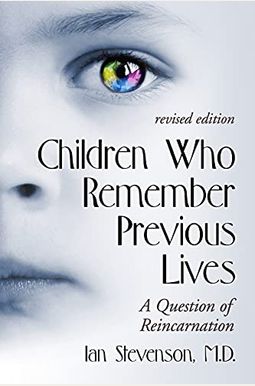 Children Who Remember Previous Lives: A Question of Reincarnation, Rev. Ed. Children Who Remember Previous Lives: A Question of Reincarnation, Rev. Ed.