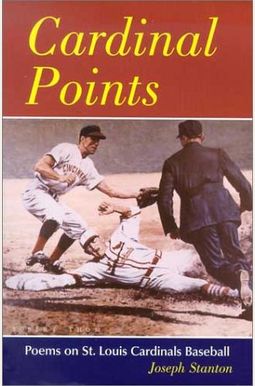 Cardinal Points: Poems On St. Louis Cardinals Baseball Cardinal Points: Poems On St. Louis Cardinals Baseball