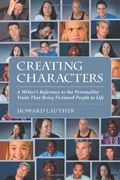 Creating Characters: A Writer's Reference To The Personality Traits That Bring Fictional People To Life