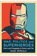 War, Politics And Superheroes: Ethics And Propaganda In Comics And Film