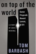 On Top Of The World: Cantor Fitzgerald, Howard Lutnick, And 9/11: A Story Of Loss And Renewal