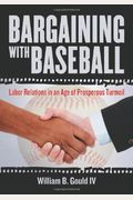 Bargaining With Baseball: Labor Relations In An Age Of Prosperous Turmoil
