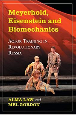 Meyerhold, Eisenstein and Biomechanics: Actor Training in Revolutionary Russia Meyerhold, Eisenstein and Biomechanics: Actor Training in Revolutionary Russia