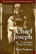 Chief Joseph & The Flight Of The Nez Perce: The Untold Story Of An American Tragedy