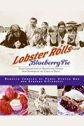 Lobster Rolls And Blueberry Pie: Three Generations Of Recipes And Stories From Summers On The Coast Of Maine