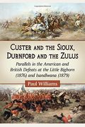 Custer And The Sioux, Durnford And The Zulus: Parallels In The American And British Defeats At The Little Bighorn (1876) And Isandlwana (1879)