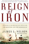 Reign Of Iron: The Story Of The First Battling Ironclads, The Monitor And The Merrimack