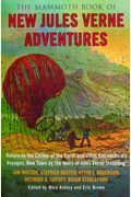 The Mammoth Book Of New Jules Verne Adventures: Return To The Centre Of The Earth And Other Extraordinary Voyages, By The Heirs Of Jules Verne