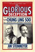 The Glorious Deception: The Double Life Of William Robinson, Aka Chung Ling Soo, The Marvelous Chinese Conjurer