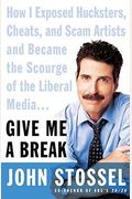 Give Me A Break: How I Exposed Hucksters, Cheats, And Scam Artists And Became The Scourge Of The Liberal Media...