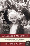 On Hitler's Mountain: Overcoming The Legacy Of A Nazi Childhood