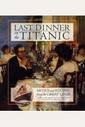 Last Dinner On The Titanic: Menus And Recipes From The Great Liner