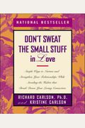 Don't Sweat the Small Stuff in Love: Simple Ways to Nurture and Strengthen Your Relationships While Avoiding the Habits That Break Down Your Loving Connection