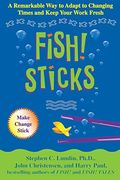 Fish! Sticks: A Remarkable Way To Adapt To Changing Times And Keep Your Work Fresh