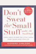 Don't Sweat The Small Stuff...And It's All Small Stuff: Simple Ways To Keep The Little Things From Taking Over Your Life