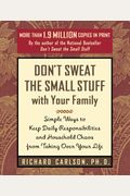 Don't Sweat The Small Stuff With Your Family: Simple Ways To Keep Daily Responsibilities From Taking Over Your Life