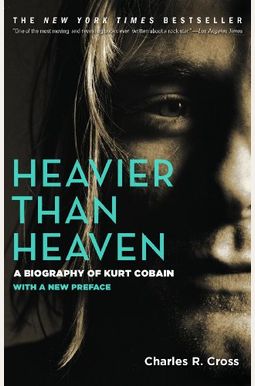 Heavier Than Heaven: A Biography Of Kurt Cobain Heavier Than Heaven: A Biography Of Kurt Cobain