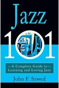 Jazz 101: A Complete Guide To Learning And Loving Jazz
