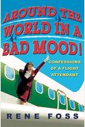 Around The World In A Bad Mood!: Confessions Of A Flight Attendant