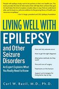 Living Well With Epilepsy And Other Seizure Disorders: An Expert Explains What You Really Need To Know