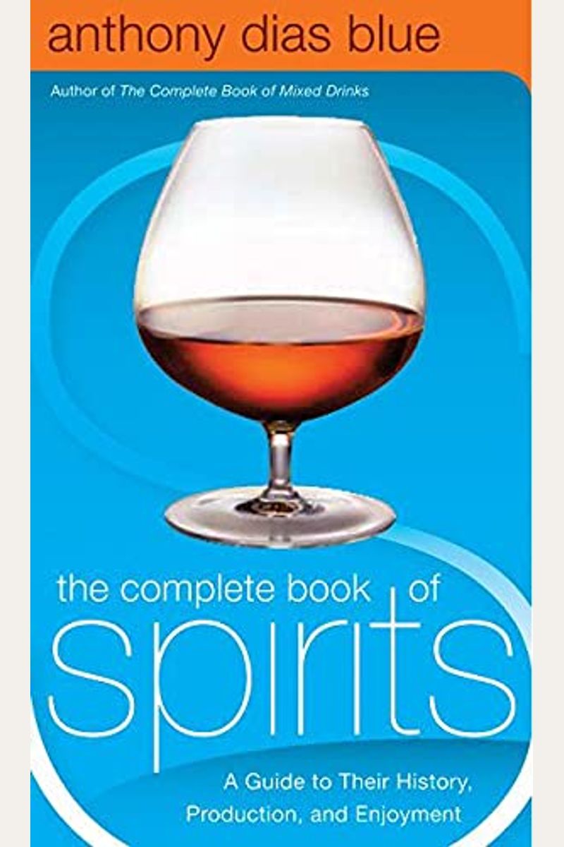 The Complete Book Of Spirits: A Guide To Their History, Production, And Enjoyment