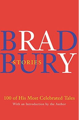 Bradbury Stories: 100 Of His Most Celebrated Tales Bradbury Stories: 100 Of His Most Celebrated Tales