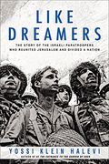 Like Dreamers: The Story Of The Israeli Paratroopers Who Reunited Jerusalem And Divided A Nation