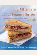 The Ultimate Peanut Butter Book: Savory and Sweet, Breakfast to Dessert, Hundereds of Ways to Use America's Favorite Spread