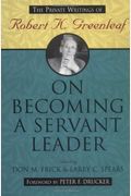 On Becoming A Servant Leader: The Private Writings Of Robert K. Greenleaf (J-B Us Non-Franchise Leadership)