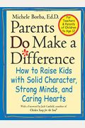 Parents Do Make A Difference: How To Raise Kids With Solid Character, Strong Minds, And Caring Hearts