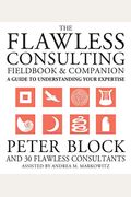 The Flawless Consulting Fieldbook And Companion: A Guide To Understanding Your Expertise