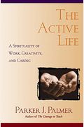 The Active Life: A Spirituality Of Work, Creativity, And Caring