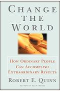 Change The World: How Ordinary People Can Accomplish Extraordinary Things