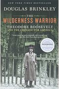The Wilderness Warrior: Theodore Roosevelt And The Crusade For America