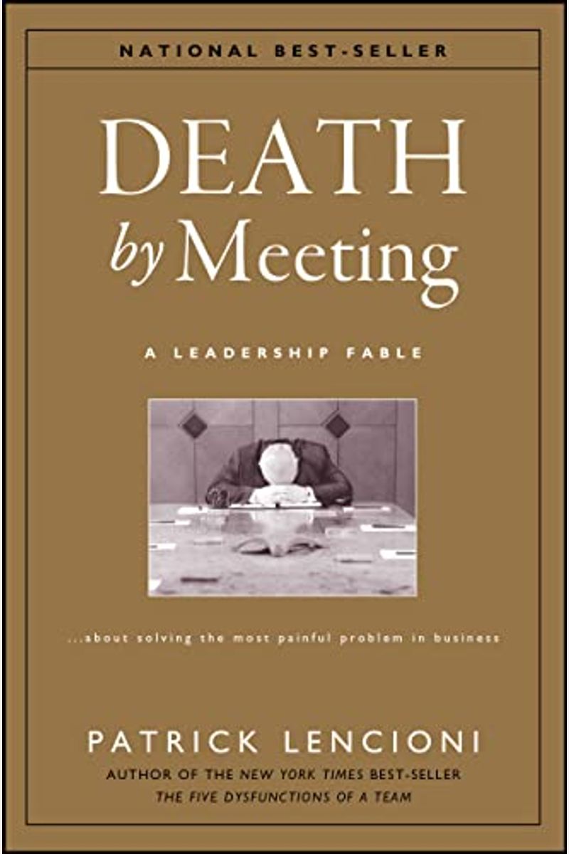Death By Meeting: A Leadership Fable...About Solving The Most Painful Problem In Business