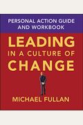 Leading in a Culture of Change: Personal Action Guide and Workbook