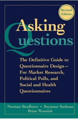 Asking Questions: The Definitive Guide To Questionnaire Design -- For Market Research, Political Polls, And Social And Health Questionna Asking Questions: The Definitive Guide To Questionnaire Design -- For Market Research, Political Polls, And Social And Health Questionna