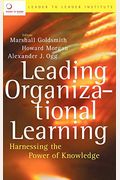 Leading Organizational Learning: Harnessing The Power Of Knowledge