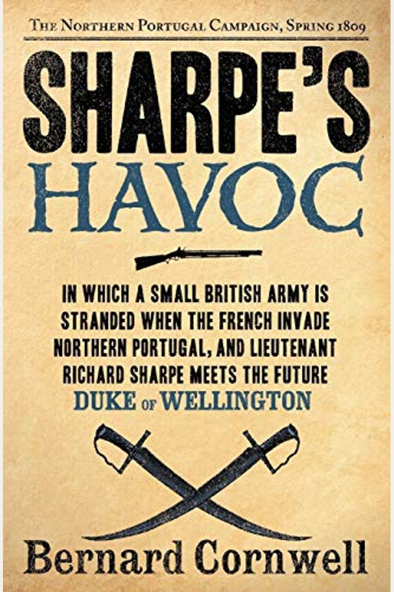 Sharpe's Havoc: Richard Sharpe & The Campaign In Northern Portugal, Spring 1809 (Richard Sharpe's Adventure Series #7)
