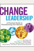 Change Leadership: A Practical Guide To Transforming Our Schools