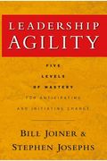 Leadership Agility: Five Levels Of Mastery For Anticipating And Initiating Change