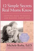 12 Simple Secrets Real Moms Know: Getting Back To Basics And Raising Happy Kids