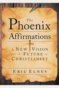 The Phoenix Affirmations: A New Vision For The Future Of Christianity