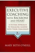 Executive Coaching With Backbone And Heart: A Systems Approach To Engaging Leaders With Their Challenges, 2nd Edition