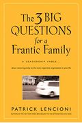 The Three Big Questions For A Frantic Family A Leadership Fableabout Restoring Sanity To The Most Important Organization In Your Life