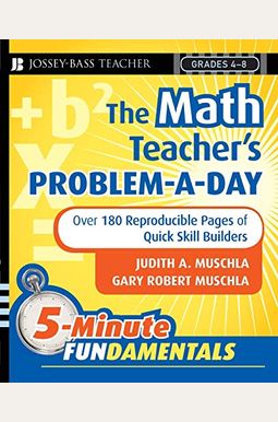 The Math Teacher's Problem-A-Day Grades 4-8: Over 180 Reproducible Pages of Quick Skill Builders The Math Teacher's Problem-A-Day Grades 4-8: Over 180 Reproducible Pages of Quick Skill Builders