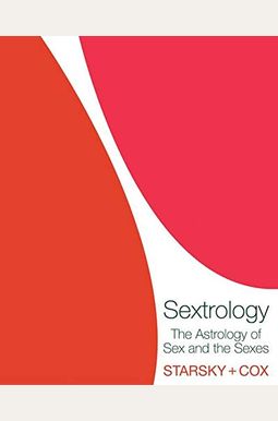 Sextrology: The Astrology Of Sex And The Sexes Sextrology: The Astrology Of Sex And The Sexes